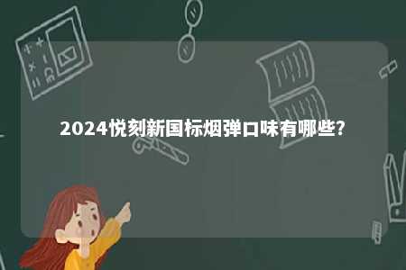 2024悦刻新国标烟弹口味有哪些？ 
